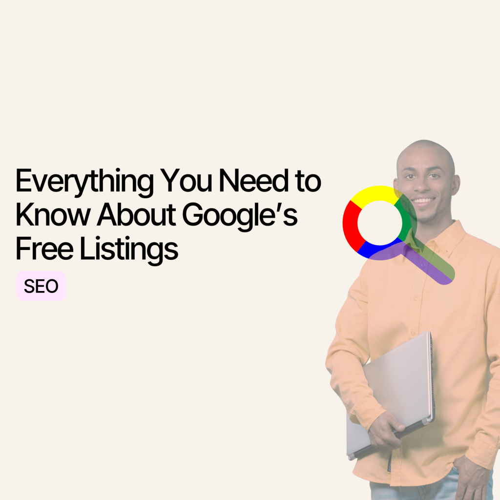 Everything You Need to Know About Google’s Free Listings