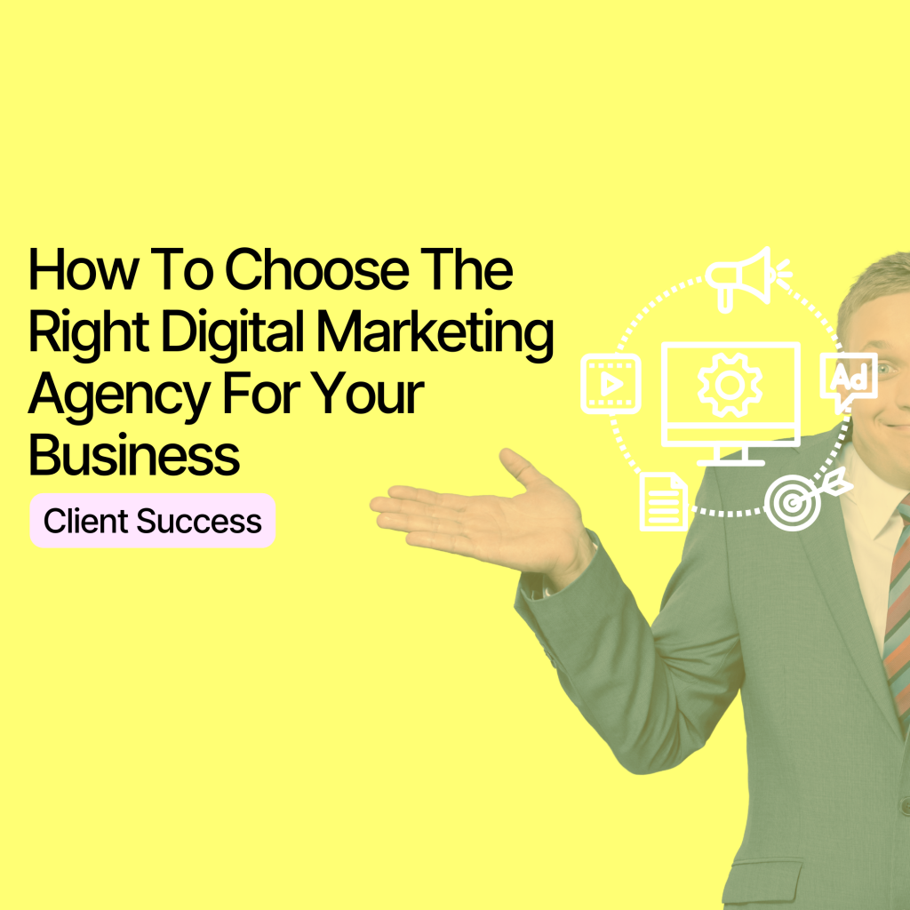 How To Choose The Right Digital Marketing Agency For Your Business