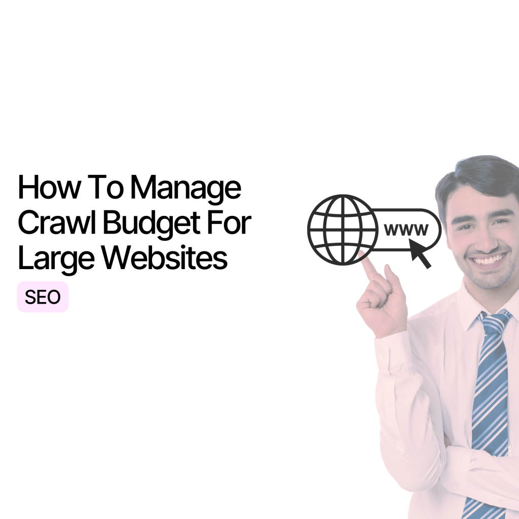 How To Manage Crawl Budget For Large Websites