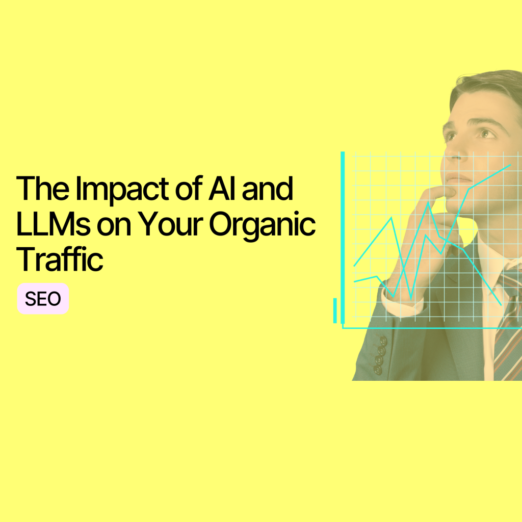 The Impact of AI and LLMs on Your Organic Traffic